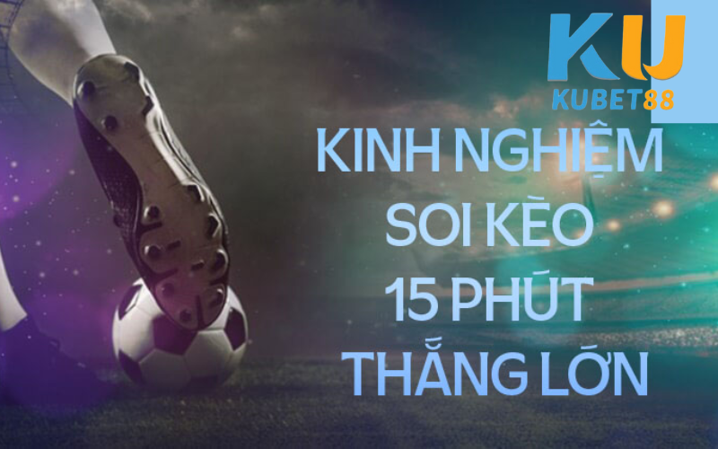 Kinh nghiệm thắng kèo 15 phút