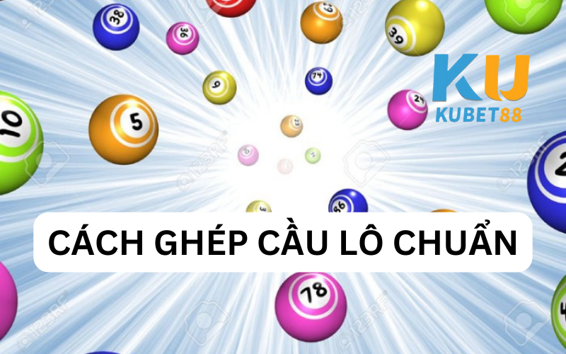 Cách ghép cầu lô chuẩn Kubet - Bắt cầu hiệu quả