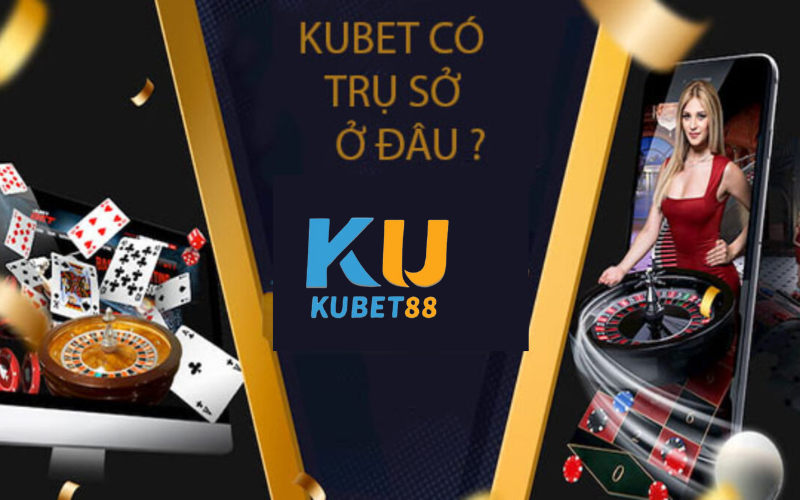 KUBET Ở ĐÂU - Địa chỉ Nhà Cái KUBET Casino Chính Thức